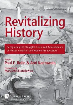 Rewitalizacja historii: Rozpoznawanie zmagań, życia i osiągnięć afroamerykańskich i kobiecych nauczycieli sztuki [Premium Color] - Revitalizing History: Recognizing the Struggles, Lives, and Achievements of African American and Women Art Educators [Premium Color]