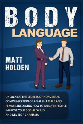 Mowa ciała: Unlocking the Secrets of Nonverbal Communication of an Alpha Male and Female, Including How to Analyze People, Improve - Body Language: Unlocking the Secrets of Nonverbal Communication of an Alpha Male and Female, Including How to Analyze People, Improve