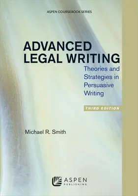 Advanced Legal Writing: Teorie i strategie w pisaniu perswazyjnym, wydanie trzecie - Advanced Legal Writing: Theories and Strategies in Persuasive Writing, Third Edition