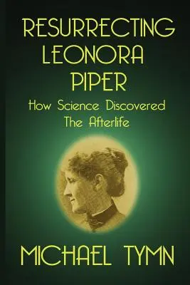 Wskrzeszenie Leonory Piper: Jak nauka odkryła życie pozagrobowe - Resurrecting Leonora Piper: How Science Discovered the Afterlife