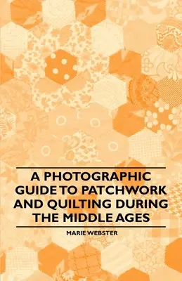 Fotograficzny przewodnik po patchworkach i pikowaniu w średniowieczu - A Photographic Guide to Patchwork and Quilting During the Middle Ages