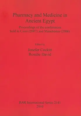 Farmacja i medycyna w starożytnym Egipcie: Materiały z konferencji w Kairze (2007) i Manchesterze (2008) - Pharmacy and Medicine in Ancient Egypt: Proceedings of the conferences held in Cairo (2007) and Manchester (2008)