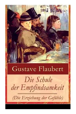 Die Schule der Empfindsamkeit (Die Erziehung der Gefhle): Einer der einflussreichsten Werke des 19. Jahrhunderts