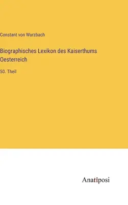 Słownik biograficzny Cesarstwa Austrii: 50. część - Biographisches Lexikon des Kaiserthums Oesterreich: 50. Theil
