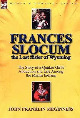 Frances Slocum, zaginiona siostra z Wyoming: Historia porwania kwakierki i jej życia wśród Indian Miami - Frances Slocum the Lost Sister of Wyoming: The Story of a Quaker Girl's Abduction and Life Among the Miami Indians