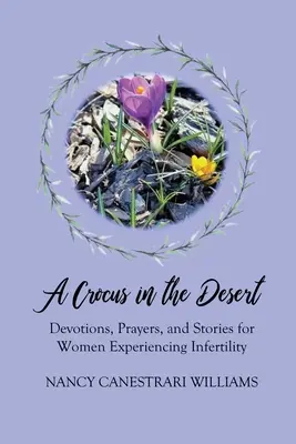 Krokus na pustyni: Nabożeństwa, modlitwy i historie dla kobiet doświadczających niepłodności - A Crocus in the Desert: Devotions, Prayers, and Stories for Women Experiencing Infertility