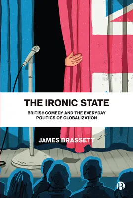 The Ironic State: Brytyjska komedia i codzienna polityka globalizacji - The Ironic State: British Comedy and the Everyday Politics of Globalization