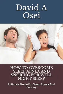 Jak pokonać bezdech senny i chrapanie, aby dobrze spać w nocy: Najlepszy przewodnik po bezdechu sennym i chrapaniu - How to Overcome Sleep Apnea and Snoring for Well Night Sleep: Ultimate Guide For Sleep Apnea And Snoring