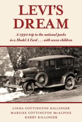 Sen Leviego: Podróż do parków narodowych modelem Forda z 1930 roku... z siedmiorgiem dzieci - Levi's Dream: A 1930 Trip to the National Parks in a Model a Ford . . . with Seven Children