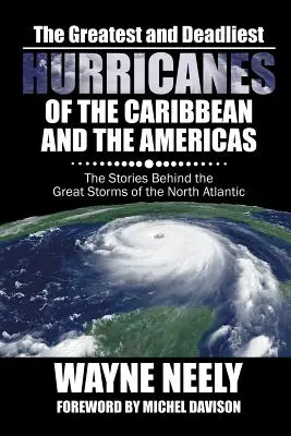 Największe i najbardziej śmiercionośne huragany Karaibów i obu Ameryk: Historie kryjące się za wielkimi burzami północnego Atlantyku - The Greatest and Deadliest Hurricanes of the Caribbean and the Americas: The Stories Behind the Great Storms of the North Atlantic