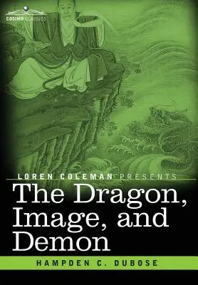 Smok, obraz i demon: Trzy religie Chin: Konfucjanizm, buddyzm i taoizm - opis mitologii, bałwochwalstwa i deizmu w Chinach. - The Dragon, Image, and Demon: The Three Religions of China: Confucianism, Buddhism, and Taoism--Giving an Account of the Mythology, Idolatry, and De