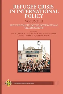 Kryzys uchodźczy w polityce międzynarodowej Tom III - Polityka organizacji międzynarodowych wobec uchodźców - Refugee Crisis in International Policy Volume III - Refugee Policies of the International Organizations