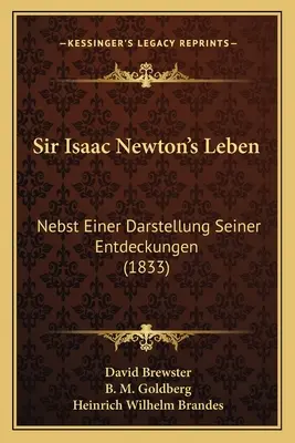 Sir Isaac Newton's Leben: Nebst Einer Darstellung Seiner Entdeckungen (1833)