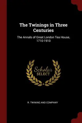 The Twinings in Three Centuries: Kroniki wielkiej londyńskiej herbaciarni, 1710-1910 - The Twinings in Three Centuries: The Annals of Great London Tea House, 1710-1910