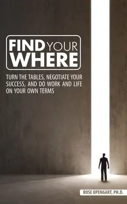 Find Your Where: Odwróć sytuację, negocjuj swój sukces, pracuj i żyj na własnych warunkach - Find Your Where: Turn the Tables, Negotiate Your Success, and Do Work and Life on Your Own Terms