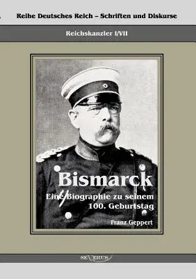 Reichskanzler Otto von Bismarck. Eine Biographie zu seinem einhundertsten Geburtstag: Reihe Deutsches Reich - Schriften und Diskurse: Reichskanzler, B
