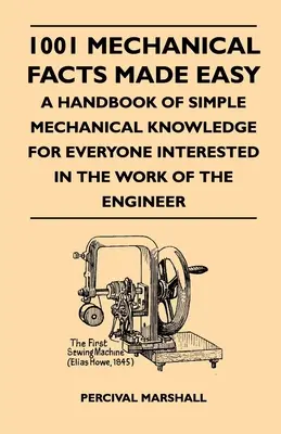 1001 łatwych faktów mechanicznych - podręcznik prostej wiedzy mechanicznej dla każdego zainteresowanego pracą inżyniera - 1001 Mechanical Facts Made Easy - A Handbook Of Simple Mechanical Knowledge For Everyone Interested In The Work Of The Engineer