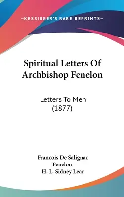 Listy duchowe arcybiskupa Fenelona: Listy do ludzi (1877) - Spiritual Letters Of Archbishop Fenelon: Letters To Men (1877)