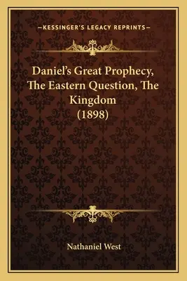 Wielkie proroctwo Daniela, Kwestia wschodnia, Królestwo (1898) - Daniel's Great Prophecy, The Eastern Question, The Kingdom (1898)