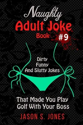Naughty Adult Joke Book #9: Sprośne, zabawne i zdzirowate żarty, które sprawiły, że grasz w golfa ze swoim szefem - Naughty Adult Joke Book #9: Dirty, Funny And Slutty Jokes That Made You Play Golf With Your Boss