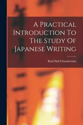 Praktyczne wprowadzenie do nauki pisma japońskiego - A Practical Introduction To The Study Of Japanese Writing