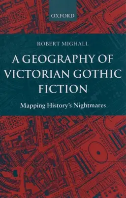 Geografia wiktoriańskiej fikcji gotyckiej: Mapowanie koszmarów historii - A Geography of Victorian Gothic Fiction: Mapping History's Nightmares