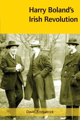 Irlandzka rewolucja Harry'ego Bolanda, 1887-1922 - Harry Boland's Irish Revolution, 1887-1922