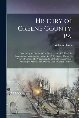 Historia hrabstwa Greene w Pensylwanii: zawierająca zarys stanu od 1682 r. Do utworzenia hrabstwa Washington w 1781 r. Historia w ciągu 15 lat - History of Greene County, Pa.: Containing an Outline of the State From 1682, Until the Formation of Washington County in 1781. History During 15 Year