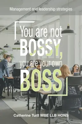 You Are Not Bossy, You Are Your Own Boss: Strategie zarządzania i przywództwa - You Are Not Bossy, You Are Your Own Boss: Management and Leadership Strategies