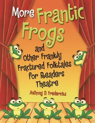 More Frantic Frogs and Other Frankly Fractured Folktales for Readers Theatre (Więcej szalonych żab i innych szczerze złamanych bajek ludowych dla czytelników) - More Frantic Frogs and Other Frankly Fractured Folktales for Readers Theatre