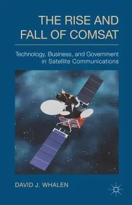 Powstanie i upadek COMSAT: Technologia, biznes i rząd w komunikacji satelitarnej - The Rise and Fall of COMSAT: Technology, Business, and Government in Satellite Communications