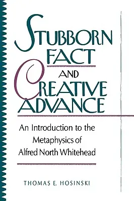 Uparty fakt i twórczy postęp: Wprowadzenie do metafizyki Alfreda Northa Whiteheada - Stubborn Fact and Creative Advance: An Introduction to the Metaphysics of Alfred North Whitehead