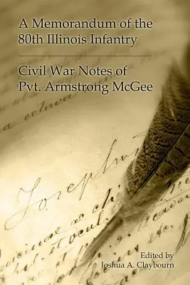 Memorandum 80. piechoty stanu Illinois: Notatki z wojny secesyjnej szeregowca Armstronga McGee - A Memorandum of the 80th Illinois Infantry: Civil War Notes of Pvt. Armgstrong McGee