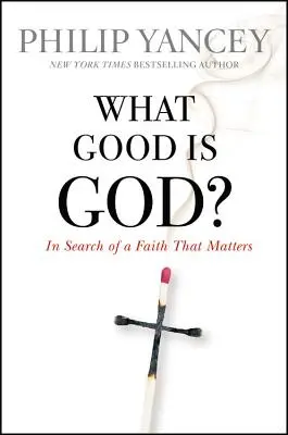 What Good Is God? W poszukiwaniu wiary, która ma znaczenie - What Good Is God?: In Search of a Faith That Matters