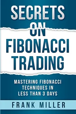 Sekrety handlu Fibonacciego: Opanowanie technik Fibonacciego w mniej niż 3 dni - Secrets on Fibonacci Trading: Mastering Fibonacci Techniques In Less Than 3 Days