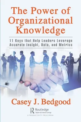 Potęga wiedzy organizacyjnej: 11 kluczy, które pomagają liderom wykorzystać dokładny wgląd, dane i wskaźniki - The Power of Organizational Knowledge: 11 Keys That Help Leaders Leverage Accurate Insight, Data, and Metrics