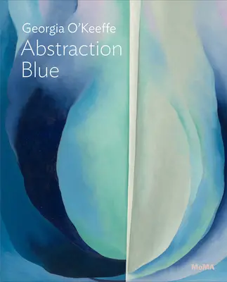 Georgia O'Keeffe: Niebieska abstrakcja: Moma One on One Series - Georgia O'Keeffe: Abstraction Blue: Moma One on One Series