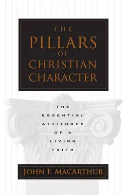 Filary chrześcijańskiego charakteru: Niezbędne postawy żywej wiary - The Pillars of Christian Character: The Essential Attitudes of a Living Faith
