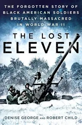 The Lost Eleven: Zapomniana historia czarnoskórych amerykańskich żołnierzy brutalnie zmasakrowanych podczas II wojny światowej - The Lost Eleven: The Forgotten Story of Black American Soldiers Brutally Massacred in World War II