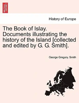 Księga Islay. Dokumenty ilustrujące historię wyspy [zebrane i zredagowane przez G.G. Smitha]. - The Book of Islay. Documents illustrating the history of the Island [collected and edited by G. G. Smith].