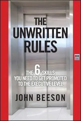 The Unwritten Rules: Sześć umiejętności potrzebnych do awansu na stanowisko kierownicze - The Unwritten Rules: The Six Skills You Need to Get Promoted to the Executive Level