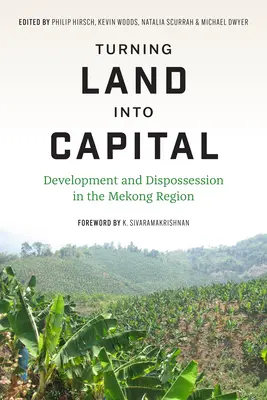 Przekształcanie ziemi w kapitał: Rozwój i wywłaszczenie w regionie Mekongu - Turning Land Into Capital: Development and Dispossession in the Mekong Region