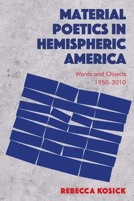 Material Poetics in Hemispheric America: Słowa i przedmioty 1950-2010 - Material Poetics in Hemispheric America: Words and Objects 1950-2010