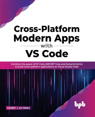 Międzyplatformowe nowoczesne aplikacje z VS Code: Połącz moc EF Core, ASP.NET Core i Xamarin.Forms, aby tworzyć wieloplatformowe aplikacje w Visual S - Cross-Platform Modern Apps with VS Code: Combine the power of EF Core, ASP.NET Core and Xamarin.Forms to build multi-platform applications on Visual S