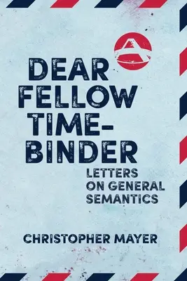 Dear Fellow Time-Binder: Listy na temat semantyki ogólnej - Dear Fellow Time-Binder: Letters on General Semantics