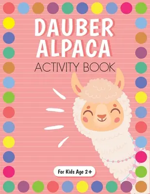 Dot Marker Alpaca Activity Book dla dzieci w wieku przedszkolnym i wczesnoszkolnym. - Dot Marker Alpaca Activity Book for Kids for Pre-K and Kindergarten.
