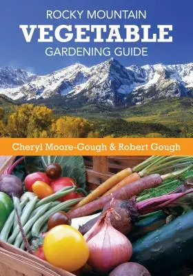 Przewodnik po ogrodnictwie warzywnym w Górach Skalistych - Rocky Mountain Vegetable Gardening Guide