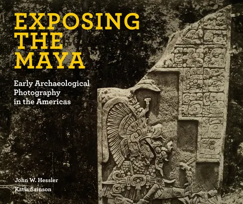 Odsłaniając Majów: Wczesna fotografia archeologiczna w obu Amerykach - Exposing the Maya: Early Archaeological Photography in the Americas