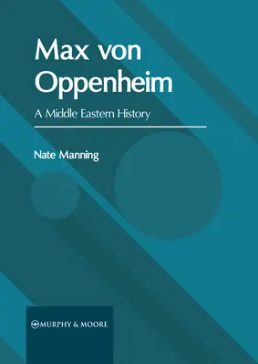 Max Von Oppenheim: Historia Bliskiego Wschodu - Max Von Oppenheim: A Middle Eastern History