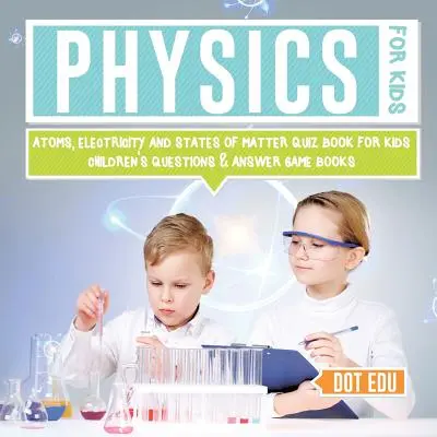 Fizyka dla dzieci Atomy, elektryczność i stany materii Quiz dla dzieci Pytania i odpowiedzi Książki z grami dla dzieci - Physics for Kids Atoms, Electricity and States of Matter Quiz Book for Kids Children's Questions & Answer Game Books